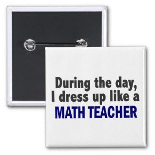 During The Day I Dress Up Like A Math Teacher Pinback Button