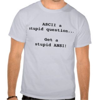 ASCII a stupid question, get a stupid ANSI Shirt