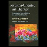 Focusing Oriented Art Therapy Accessing the Bodys Wisdom and Creative Intelligence