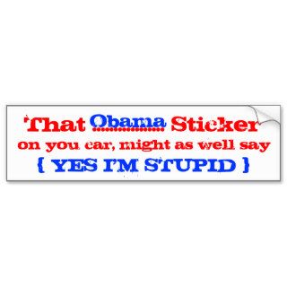 Obama yes i'm stupid bumper stickers