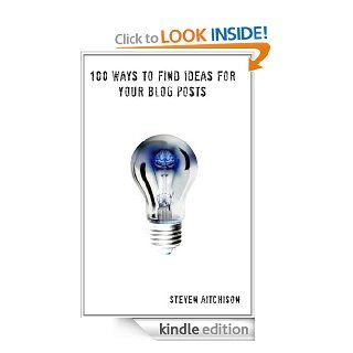 100 Ways to Find Ideas for Your Blog Posts eBook Steven Aitchison Kindle Store