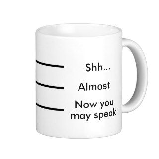 Coffee Measuring Cup Shh Almost Now you may speak Mug