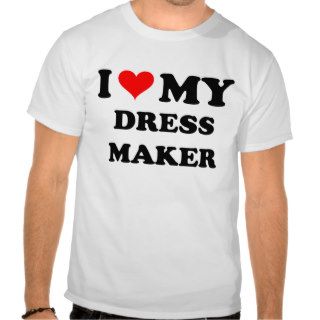 I Love My Dress Maker T Shirts