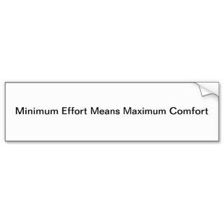 Minimum Effort Means Maximum Comfort Bumper Stickers