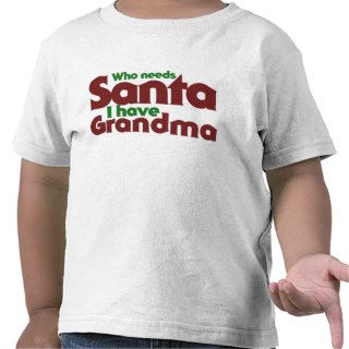 Who Needs Santa I have Grandma T shirt
