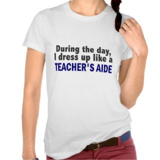 During The Day I Dress Up Like A Teacher's Aide Shirt