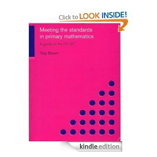 Meeting the Standards in Primary Mathematics A Guide to the ITT NC eBook Tony Brown Kindle Store