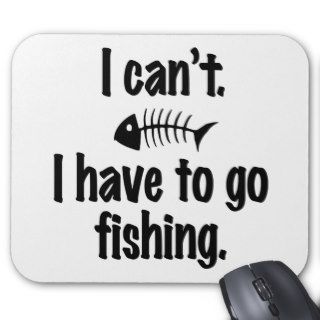 I Can't I have to Fish Mouse Mats