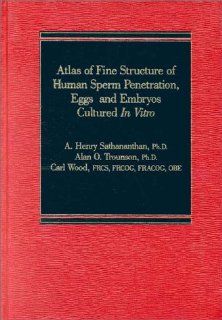 Atlas of Fine Structure of Human Sperm Penetration, Eggs, and Embryos Cultured In Vitro (9780275913083) A. Henry Sathananthan, Alan O. Trounson, Carl Wood Books