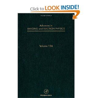 Advances in Imaging and Electron Physics, Volume 126 Peter W. Hawkes, Benjamin Kazan, Tom Mulvey 9780120147687 Books