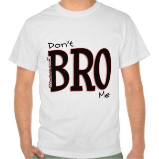 Don't Bro Me If You Don't Know Me Tee Shirts