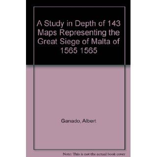 A Study in Depth of 143 Maps Representing the Great Siege of Malta of 1565 1565 Albert Ganado 9789990900507 Books