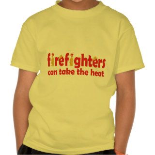 Firefighters Can Take the Heat T Shirts