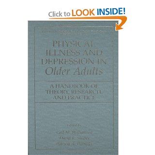 Physical Illness and Depression in Older Adults A Handbook of Theory, Research, and Practice (The Springer Series in Social Clinical Psychology) (9780306462696) Gail M. Williamson, David R. Shaffer, Patricia A. Parmelee Books