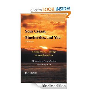 Sour Cream, Blueberries, and You  A Memoir eBook John Shubeck Kindle Store