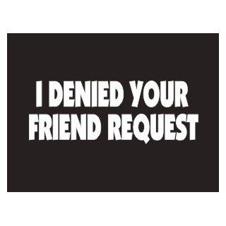 #145 I Denied Your Friend Request Bumper Sticker / Vinyl Decal Automotive