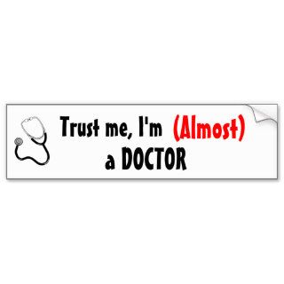 Trust me, I'm (Almost) a DOCTOR Bumper Stickers