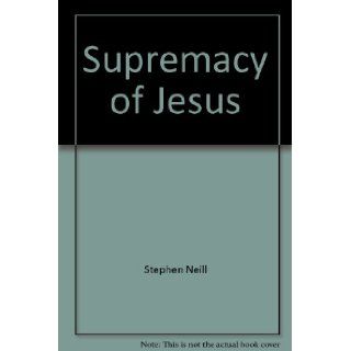 The supremacy of Jesus (The Jesus library) Stephen Neill 9780877849285 Books