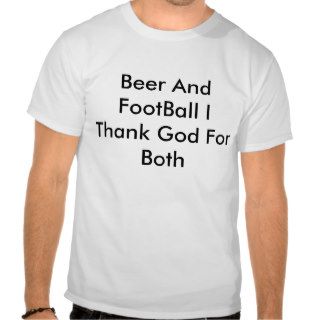 Beer And FootBall I Thank God For Both T shirt