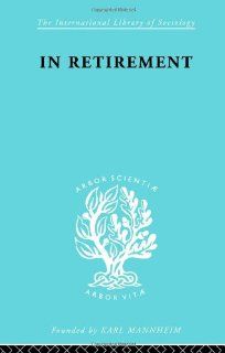 In Retirement          Ils 134 (International Library of Sociology) (9780415863476) H. E. Bracey Books