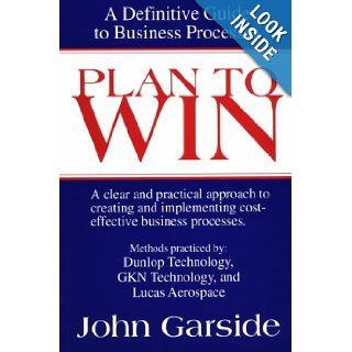 Plan to Win A Definitive Guide to Business Processes (Ichor Business Books) John Garside 9781557531636 Books