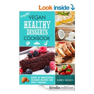 Everyday Vegan Healthy Desserts Cookbook Easy and Delicious Dessert Recipes for Busy Vegans eBook Karen Braden Kindle Store