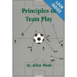Principles of Team Play Allen Wade 9780965102032 Books