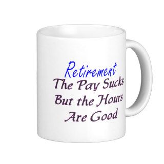 Retirement pay sucks hours good coffee mugs