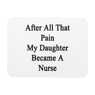 After All That Pain My Daughter Became A Nurse Vinyl Magnets