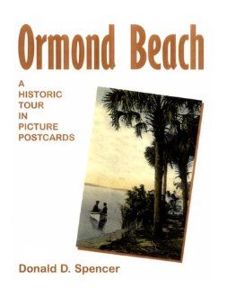 Ormond Beach A Historic Tour in Picture Postcards Donald D. Spencer 9780892183258 Books