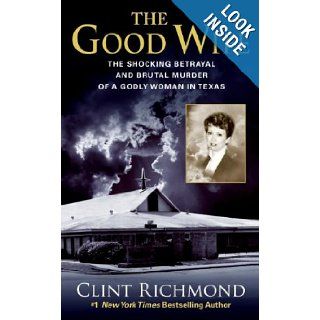 The Good Wife The Shocking Betrayal and Brutal Murder of a Godly Woman in Texas Clint Richmond 9780380797431 Books