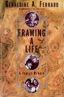 Framing a Life A Family Memoir Geraldine A. Ferraro 9780684854045 Books