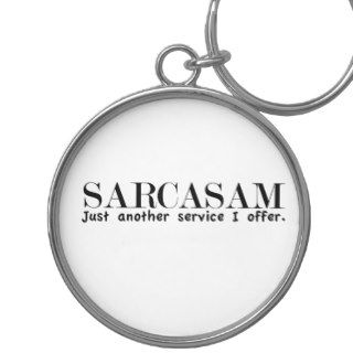 Sarcasm. Just another service I offer. Keychain
