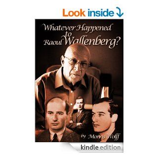 Whatever Happened to Raoul Wallenberg? eBook Morris Wolff, Tom  Lantos, James Gibson Jr., Jason Webster   Contributor Kindle Store