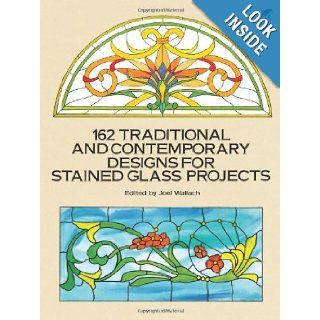 162 Traditional and Contemporary Designs for Stained Glass Projects (Dover Stained Glass Instruction) Joel Wallach 9780486269283 Books