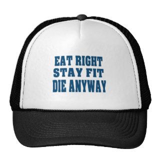 EAT RIGHT,STAY FIT,DIE ANYWAY HAT