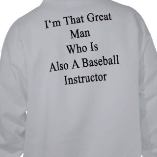I'm That Great Man Who Is Also A Baseball Instruct Hooded Sweatshirts