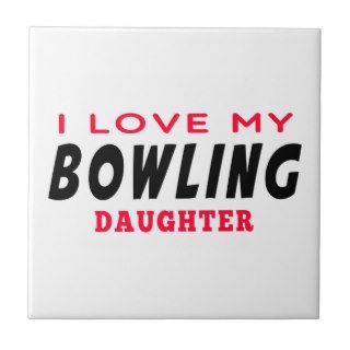 I Love My Bowling Daughter Tile