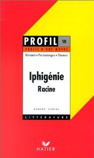 Profil d'une oeuvre rsum, personnages, thmes  Iphignie, Jean Racine (Profil 189) (French Edition) Hubert Curial, Jean Racine 9782218712364 Books