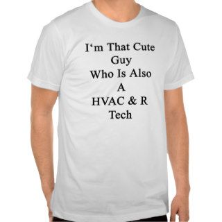 I'm That Cute Guy Who Is Also A HVAC R Tech T Shirt