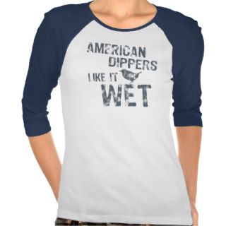 American Dippers Like It Wet Tshirts