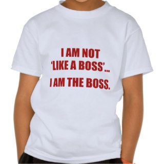 I'm Not Like A Boss. I'm The Boss. T Shirt