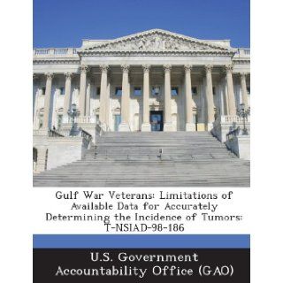 Gulf War Veterans Limitations of Available Data for Accurately Determining the Incidence of Tumors T Nsiad 98 186 U. S. Government Accountability Office ( 9781289240400 Books