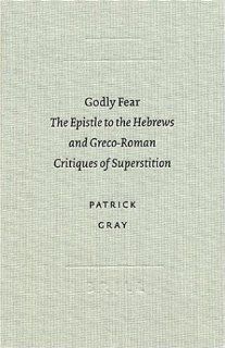 Godly Fear The Epistle to the Hebrews and Greco Roman Critiques of Superstition (Academia Biblica) (9789004130753) Patrick Gray Books