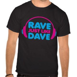 Rave Just Like Dave T Shirts