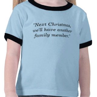 "Next Christmas, We'll Have Another Family Member. T Shirt