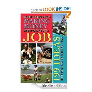The Teen's Ultimate Guide to Making Money When You Can't Get a Job 199 Ideas for Earning Cash On Your Own Terms eBook Julie Fryer Kindle Store