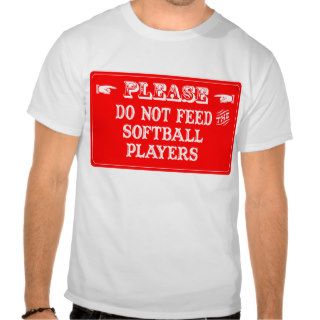 Do Not Feed The Softball Players T shirt