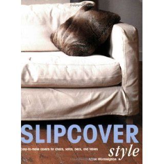 Slipcover Style Easy To Make Covers for Chairs, Sofas, Beds, and Tables by Wormleighton, Alison (2003) Books