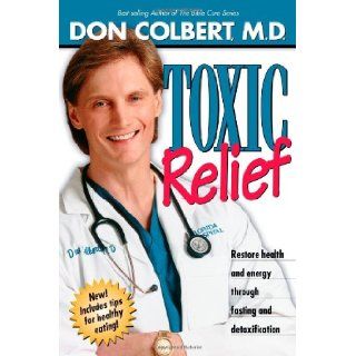 Toxic Relief Restore health and energy through fasting and detoxification Don Colbert MD 9781591852131 Books